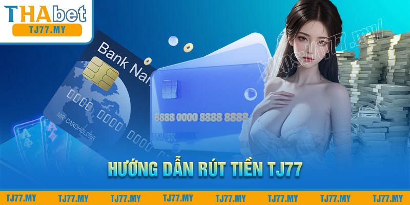 Hướng dẫn rút tiền TJ77 thành công ngay