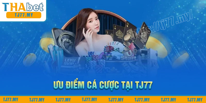 Những ưu điểm tham gia cá cược tại TJ77