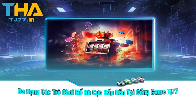 Đa Dạng Các Trò Chơi Nổ Hũ Cực Hấp Dẫn Tại Cổng Game Tj77