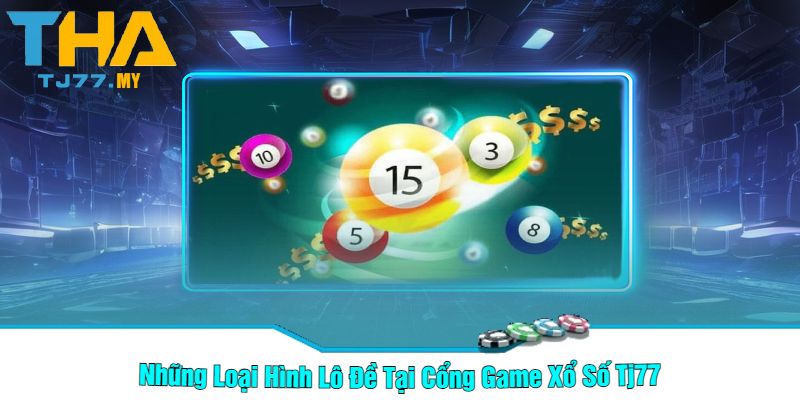 Những Loại Hình Lô Đề Tại Cổng Game Xổ Số Tj77