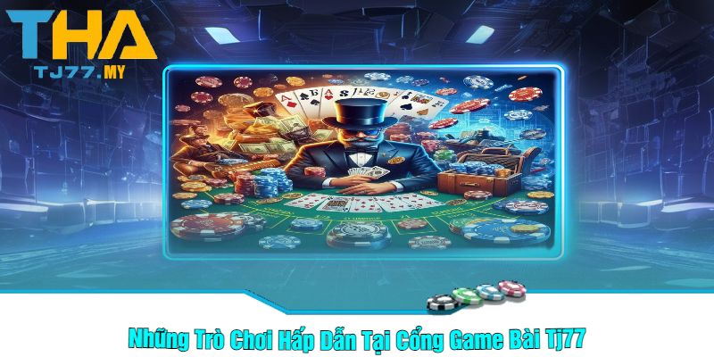 Những Trò Chơi Hấp Dẫn Tại Cổng Game Bài Tj77