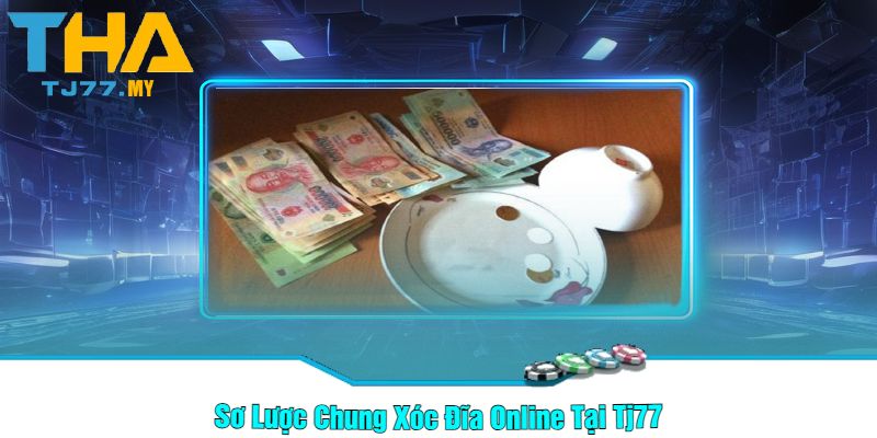 Sơ Lược Chung Xóc Đĩa Online Tại Tj77