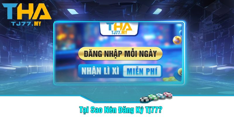 Tại Sao Nên Đăng Ký Tj77