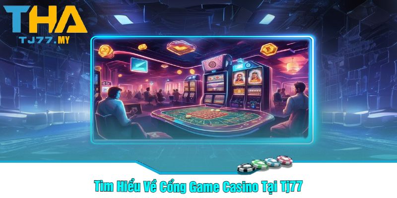 Tìm Hiểu Về Cổng Game Casino Tại Tj77