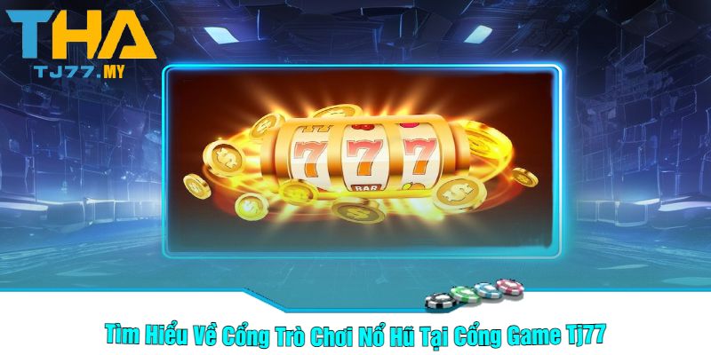 Tìm Hiểu Về Cổng Trò Chơi Nổ Hũ Tại Cổng Game Tj77